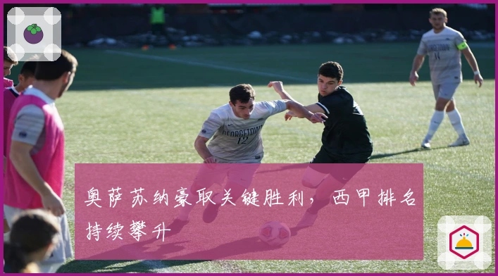 奥萨苏纳豪取关键胜利，西甲排名持续攀升