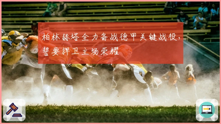 柏林赫塔全力备战德甲关键战役,誓要捍卫主场荣耀